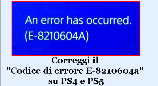 Correggi il codice di errore PSN E-8210604a su PS4 e PS5