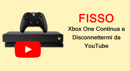 Xbox One continua a disconnettermi da YouTube